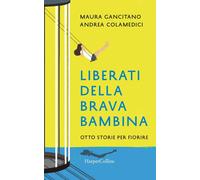 Liberati della brava bambina. Otto storie per fiorire