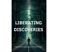 Liberating Discoveries: Tales Of Self-Exploration And Transformation