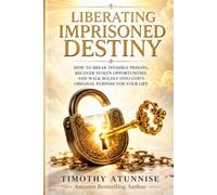 Liberating Imprisoned Destiny: How To Break Invisible Prisons, Recover Stolen Opportunities, And Walk Boldly Into God’s Original Purpose For Your Life