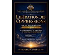 LIBÉRATION DES OPPRESSIONS: Édition Institutionnelle Révisée et Augmentée Manuel Officiel de Formation en Délivrance Spirituelle: 11