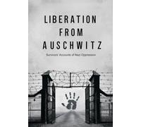 Liberation from Auschwitz: Survivors' Accounts of Nazi Oppression
