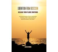 Liberation from Obsession: Healing Twin Flame Emotions