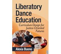 Liberatory Dance Education: Curriculum Design for Justice-Oriented Futures
