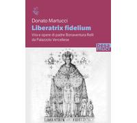 Liberatrix fidelium. Vita e opere di padre Bonaventura Relli da Palazzolo ...