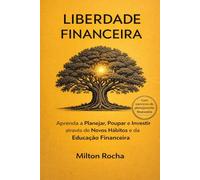 Liberdade Financeira: Aprenda a Planejar, Poupar e Investir através de Novos Hábitos e da Educação Financeira