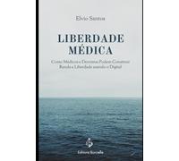 LIBERDADE MÉDICA: Como Médicos e Dentistas Podem Construir Renda e Liberdade usando o Digital