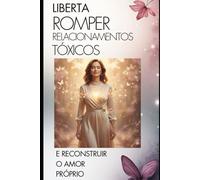 LIBERDADE: ROMPER RELACIONAMENTOS TÓXICOS E RECONSTRUIR O AMOR PRÓPRIO