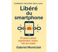 Libéré du smartphone: 21 jours pour reprendre sa vie en main