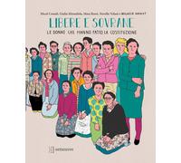 Libere e sovrane. Le donne che hanno fatto la Costituzione - Cossali Micol...