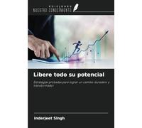 Libere todo su potencial: Estrategias probadas para lograr un cambio duradero y transformador