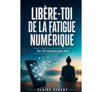 Libère-toi de la Fatigue Numérique: En 10 minutes par jour