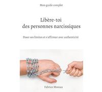 Libère-toi des personnes narcissiques.: Poser ses limites et s'affirmer avec authenticité.