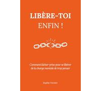 Libère-toi enfin !: Comment lâcher-prise pour se libérer de la charge mentale de trop penser