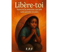 Libère toi: Vaincre la pression sociale sans perdre ta paix