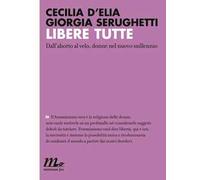 Libere tutte. Dall'aborto al velo, donne nel nuovo millennio
