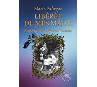 Libérée de mes maux. Mon histoire à travers l’histoire