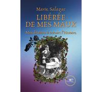 Libérée de mes maux. Mon histoire à travers l'histoire - Salazac Marie