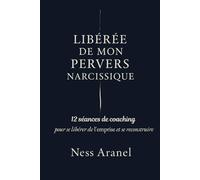 Libérée de mon Pervers Narcissique: 12 séances de coaching pour se libérer de l'emprise et se reconstruire