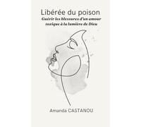 Libérée du poison: Guérir les blessures d’un amour toxique à la lumière de Dieu