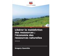 Libérer la malédiction des ressources ; l'économie des ressources naturelles ......