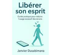 Libérer son esprit: Guide pratique pour réduire l'usage excessif des écrans