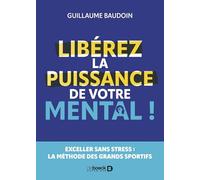Libérez la puissance de votre mental !: Exceller sans stress : la méthode des grands sportifs