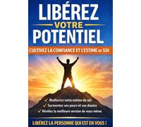 LIBÉREZ VOTRE POTENTIEL : CULTIVEZ LA CONFIANCE ET L’ESTIME DE SOI