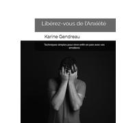 Libérez-vous de l’Anxiété: Techniques simples pour vivre enfin en paix avec vos émotions
