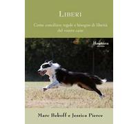 Liberi. Come conciliare regole e bisogno di libertà del vostro cane