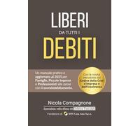 Liberi da tutti i Debiti: Un manuale pratico per Famiglie, Piccole imprese e Professionisti in condizioni di Sovraindebitamento.