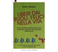 Liberi dai ruoli, felici nella vita. Smetti di recitare la parte che ti hanno assegnato e diventa il vero interprete della tua vita