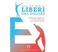 Liberi dal dolore. Il metodo delle 3 E. Un nuovo approccio verso il dolore cronico