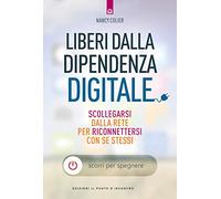 Liberi dalla dipendenza digitale. Scollegarsi dalla rete per riconnettersi con se stessi