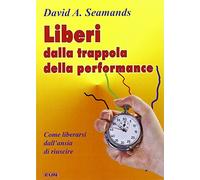 Liberi dalla trappola della performance. Come liberarsi dall'ansia di riuscire