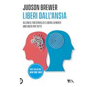 Liberi dall'ansia. Conoscerla, gestirla, scioglierla