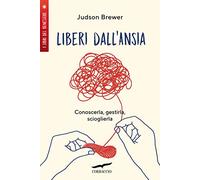 Liberi dall'ansia. Conoscerla, gestirla, scioglierla