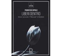 Liberi dentro. Vivere secondo il «Manuale» di Epitteto