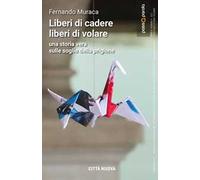 Liberi di cadere liberi di volare. Una storia vera sulle soglie della prigione