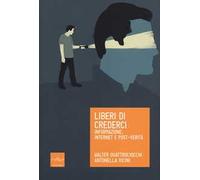 Liberi di crederci. Informazione, internet e post-verità