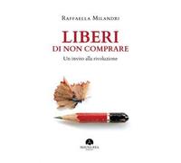 Liberi di non comprare. Un invito alla rivoluzione