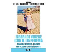 Liberi di vivere con il linfedema. Manuale teorico-pratico per pazienti e professionisti