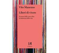 Liberi di vivere. Il senso delle cose oltre la finitezza della vita