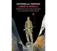 Liberi e ribelli. L’antifascismo come scelta esistenziale