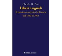 Liberi e uguali. Il pensiero anarchico in Francia dal 1840 al 1914 - De Bo...