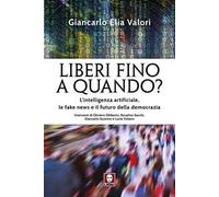 Liberi fino a quando? L'intelligenza artificiale, le fake news e il futuro della democrazia