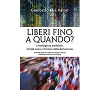Liberi fino a quando? L'intelligenza artificiale, le fake news e il futuro della democrazia
