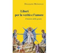Liberi per la verità e l'amore. Il mistero della grazia