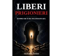 LIBERI PRIGIONIERI: SCOPRI CHI TI HA INCATRENATO QUI