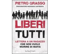 Liberi tutti. Lettera a un ragazzo che non vuole morire di mafia