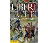 Liberi tutti. Manicomi e psichiatri in Italia: una storia del Novecento